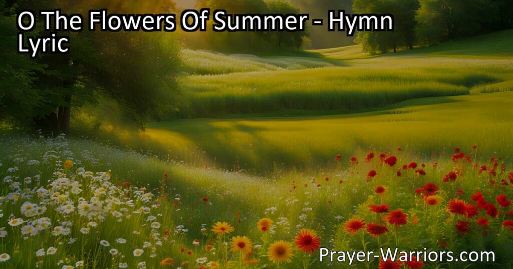 Discover the wonders of God's creation through the vibrant and enchanting flowers of summer. Let their colors and messages of love captivate your heart. Embrace the beauty and sing praises to the Creator.