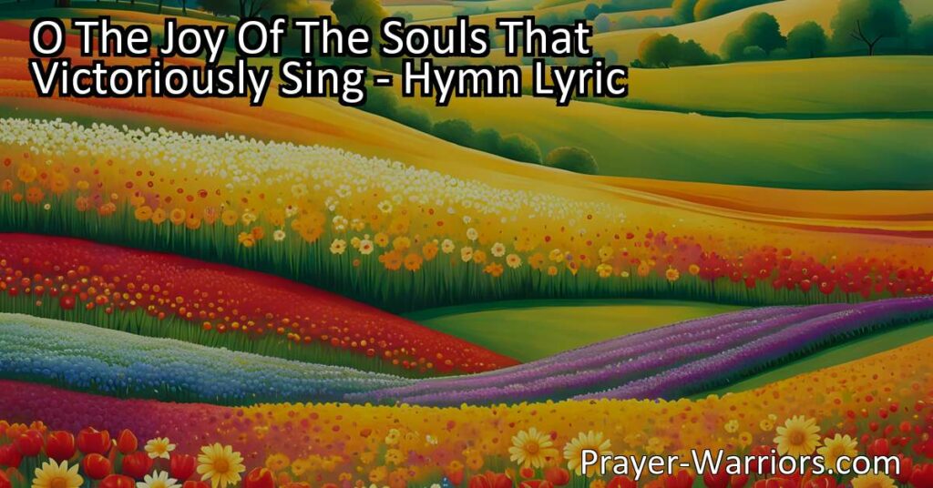 Experience the Joy of Immortality Land: Exploring the Glorious O The Joy Of The Souls That Victoriously Sing hymn. Discover the eternal beauty