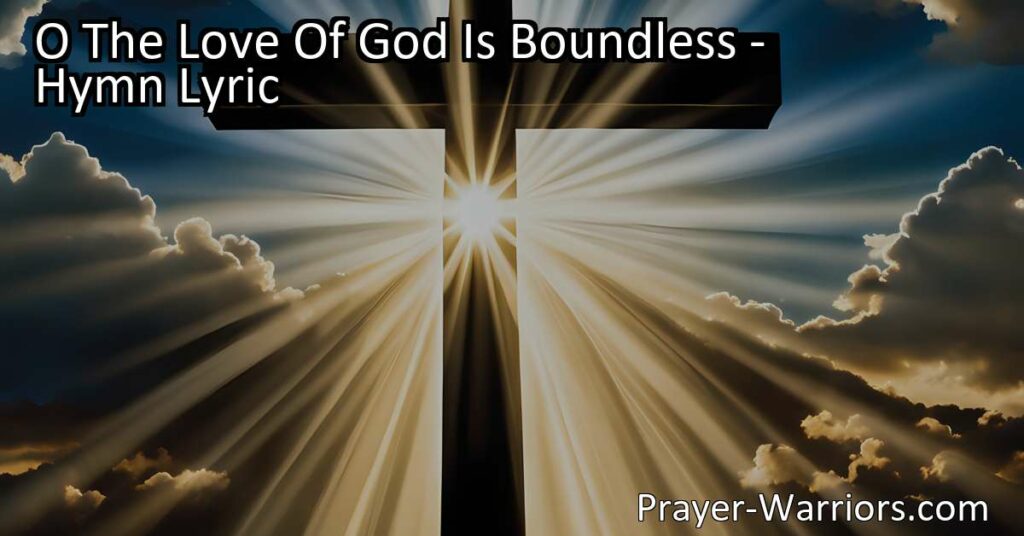 Discover the endless love of God in the hymn "O The Love Of God Is Boundless." Explore its meaning