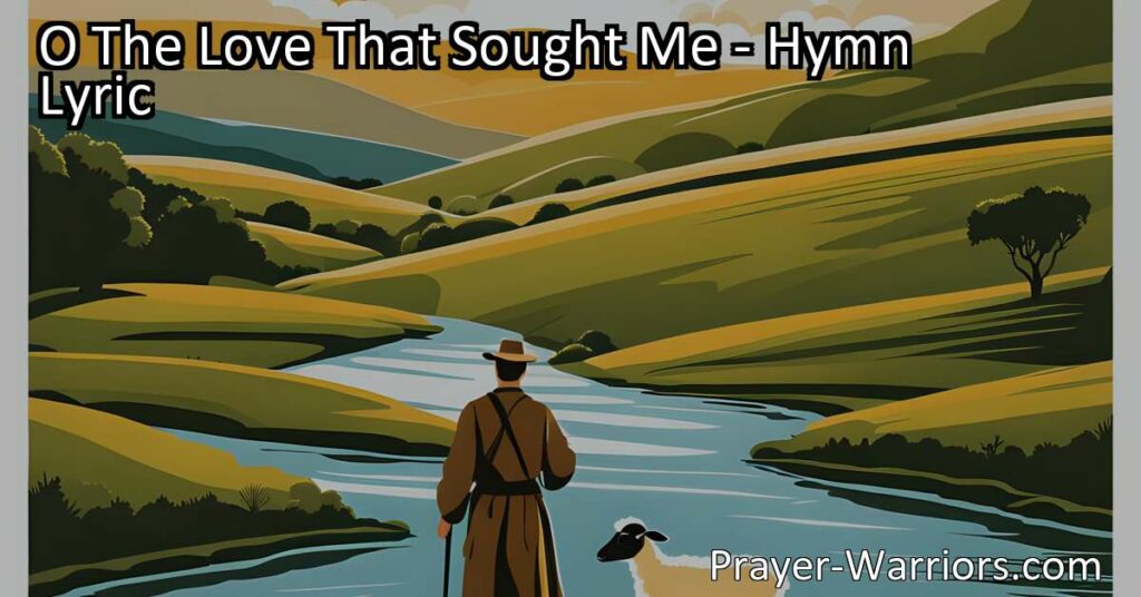 Discover the powerful hymn "O The Love That Sought Me" that speaks of God's unconditional love and redemption