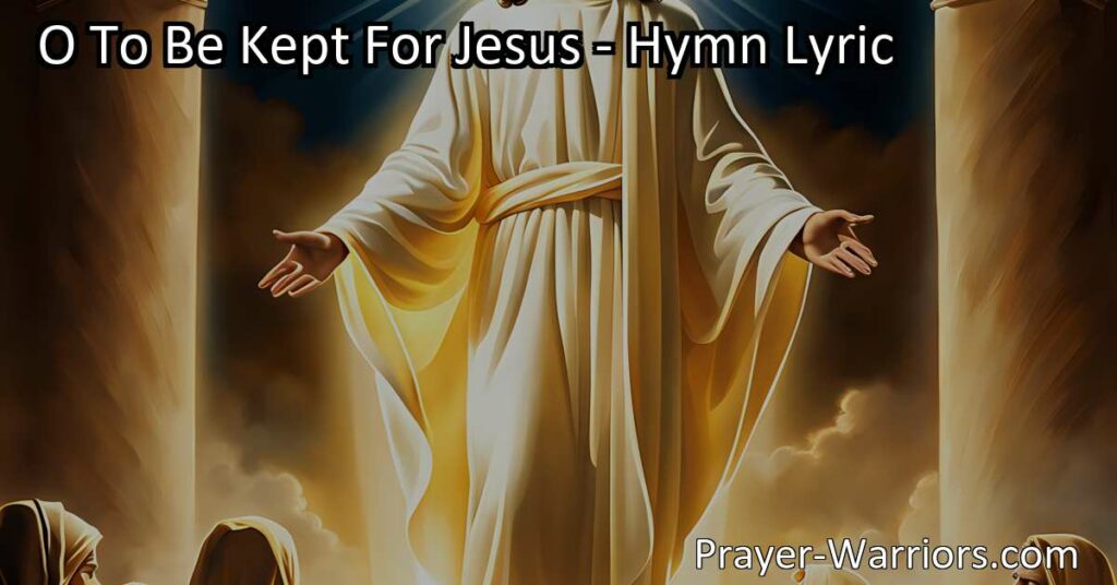 Discover the deep desire to be "Kept for Jesus" in this hymn. Learn about surrendering to His will