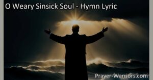 Discover Salvation and Strength for Your Soul in "O Weary Sin-Sick Soul" Hymn. Find Hope