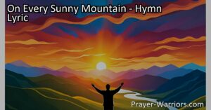 "Find comfort and well-being on every sunny mountain with the righteous. Embrace faith and hope in the hymn 'On Every Sunny Mountain' for a fulfilling life."