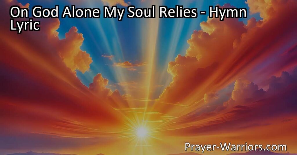 Find strength and solace in "On God Alone My Soul Relies" hymn. Trust in God's support