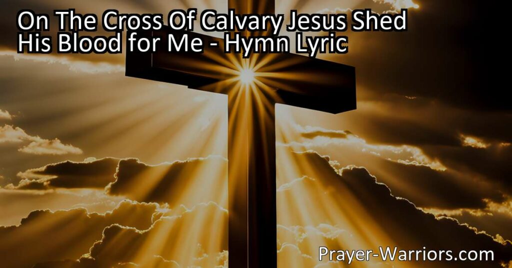 Discover the profound meaning behind the hymn "On The Cross Of Calvary Jesus Shed His Blood for Me" and the priceless redemption bought with the blood of Jesus. Reflect on the boundless love that sets us free. Journey with us to Calvary and find hope in the sacrificial act that made us whole.
