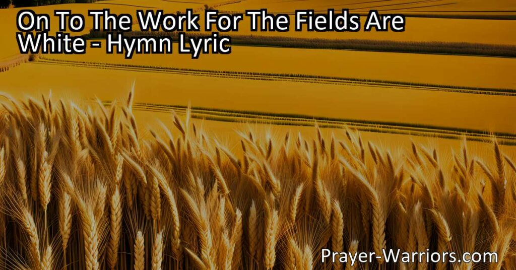 Embrace the urgency of taking action and seizing opportunities with this powerful hymn. Let's not waste a moment and embrace the work that awaits us in the fields of life.