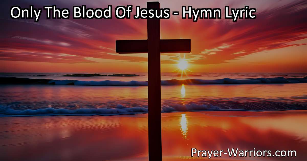 Only The Blood Of Jesus - Hymn Lyric - Prayer Warriors