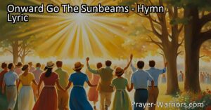 Spread light and joy with the hymn "Onward Go The Sunbeams." Discover how a smile can bring happiness and learn the power of kindness in making a positive impact on others.