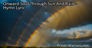 Press onward through life's challenges with hope and trust in Christ. Find strength in his love and guidance through sun and rain