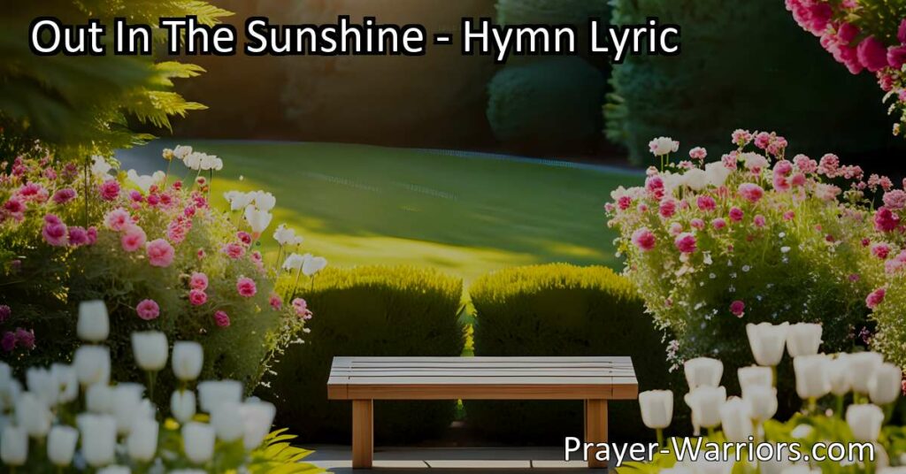 Experience True Happiness in Out In The Sunshine - Embrace infinite love and find joy in the hymn that reminds us of our identity and security in our Savior. Let go of worldly pleasures and bask in the warmth of divine affection.