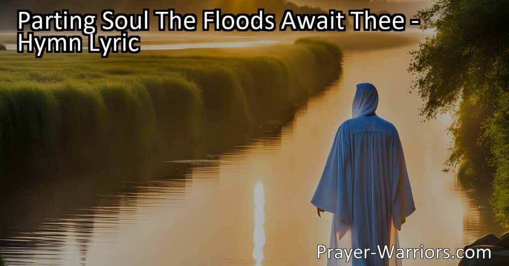 Find comfort and hope in the promise of heaven as your soul prepares to part from this world. Let the hymn "Parting Soul The Floods Await Thee" guide you through uncertainty and embrace the eternal joy that awaits.