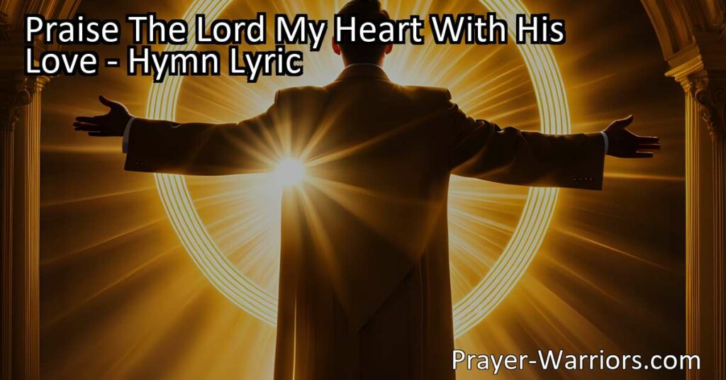 Discover the beautiful hymn "Praise The Lord My Heart With His Love" that celebrates our identity as children of God and the incredible love