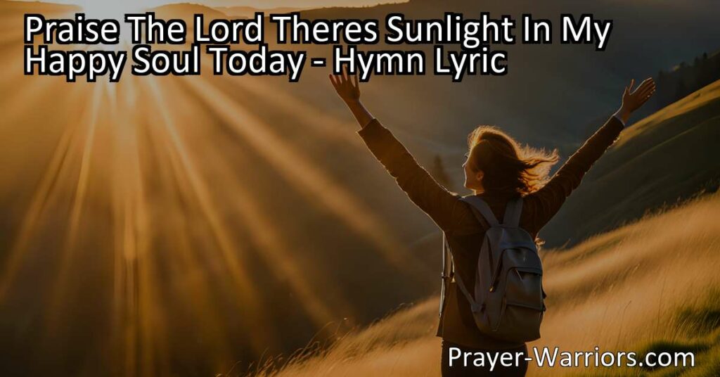 Experience the joy of God's presence with "Praise The Lord Theres Sunlight In My Happy Soul Today." This uplifting hymn celebrates the brightness and happiness that comes from a relationship with God. Join in praising the Lord and bask in the precious sunlight of his love.