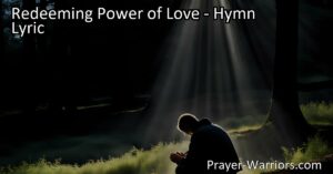 Unlock the Transformative Power of Love: Embrace forgiveness & spread kindness. Discover how the "Redeeming Power of Love" hymn reveals the path to a harmonious and peaceful world.
