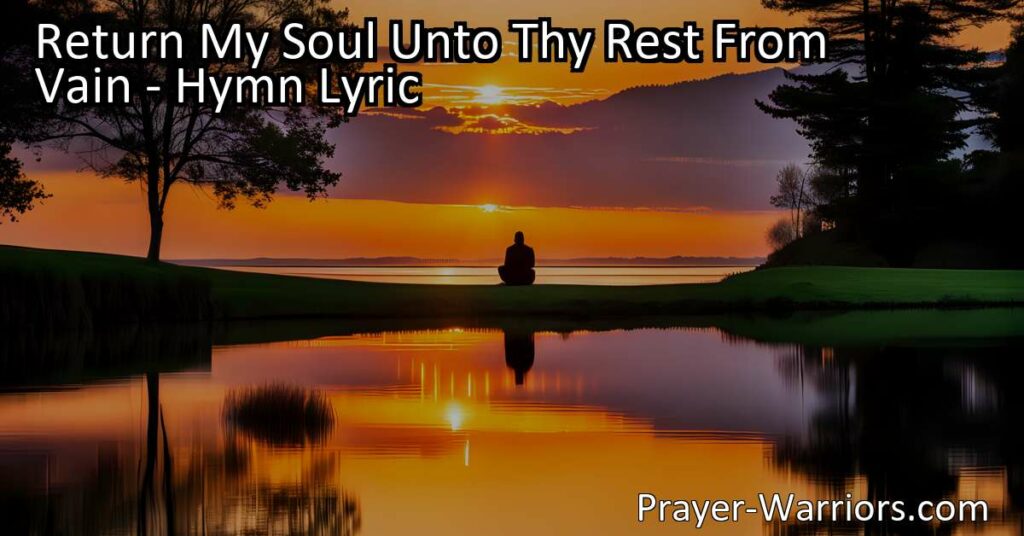 Find peace and contentment by returning your soul to rest from vain pursuits and maddening cares. Discover true fulfillment in God and embrace the teachings of Christ.