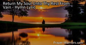 Find peace and contentment by returning your soul to rest from vain pursuits and maddening cares. Discover true fulfillment in God and embrace the teachings of Christ.