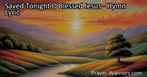 "Experience the joy and peace of salvation in 'Saved Tonight O Blessed Jesus.' Find hope and gratitude in accepting Jesus as your Savior. Discover the transformative power of His love and the eternal blessings it brings."