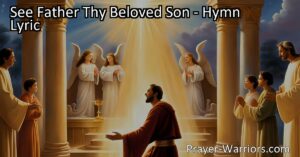 "See Father Thy Beloved Son: A hymn reminding of Jesus' love and sacrifice. Pray for loved ones