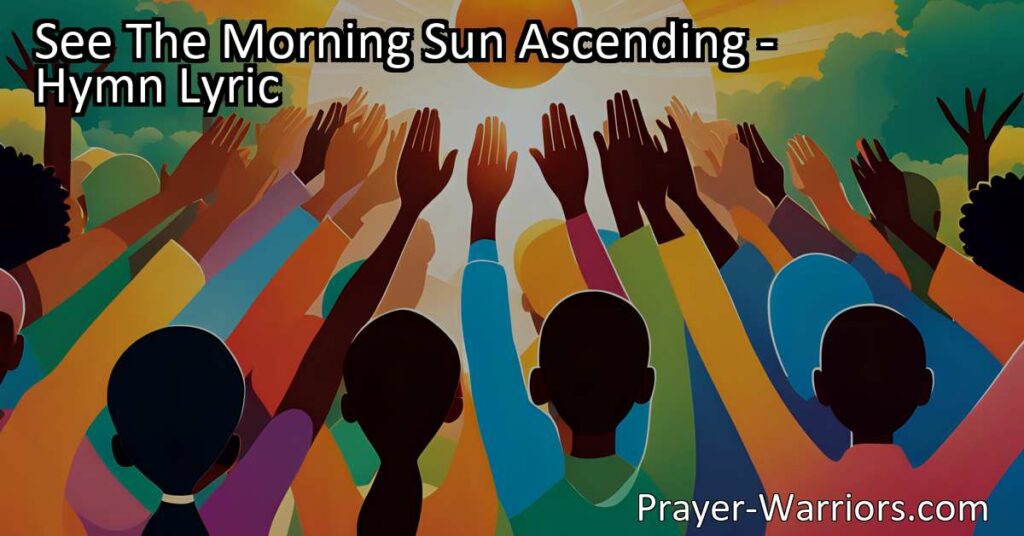 Experience the beauty and blessings of the morning sun ascending in "See The Morning Sun Ascending" hymn. Join the chorus of voices praising God's love and mercy in this joy-filled celebration. Hallelujah!
