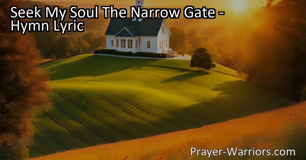 "Discover the profound message of the hymn 'Seek My Soul The Narrow Gate' and understand the urgency of seeking salvation before it's too late. Start your spiritual journey now for a meaningful life. Seek My Soul The Narrow Gate." (153 characters)