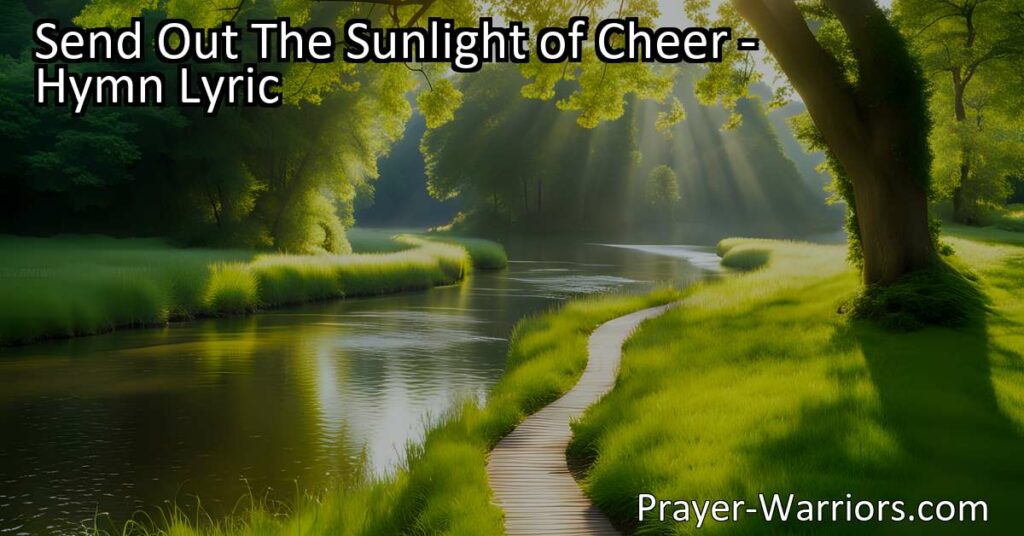 Spread love and happiness with "Send Out The Sunlight of Cheer." Discover the power within you to bring hope and joy to those in need. Be a beacon of light in a world that craves it.