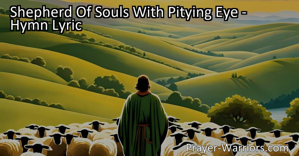 Shepherd Of Souls With Pitying Eye: Experience God's Compassion in this hymn. Learn how God cares for His people and calls us to show love and compassion to others.