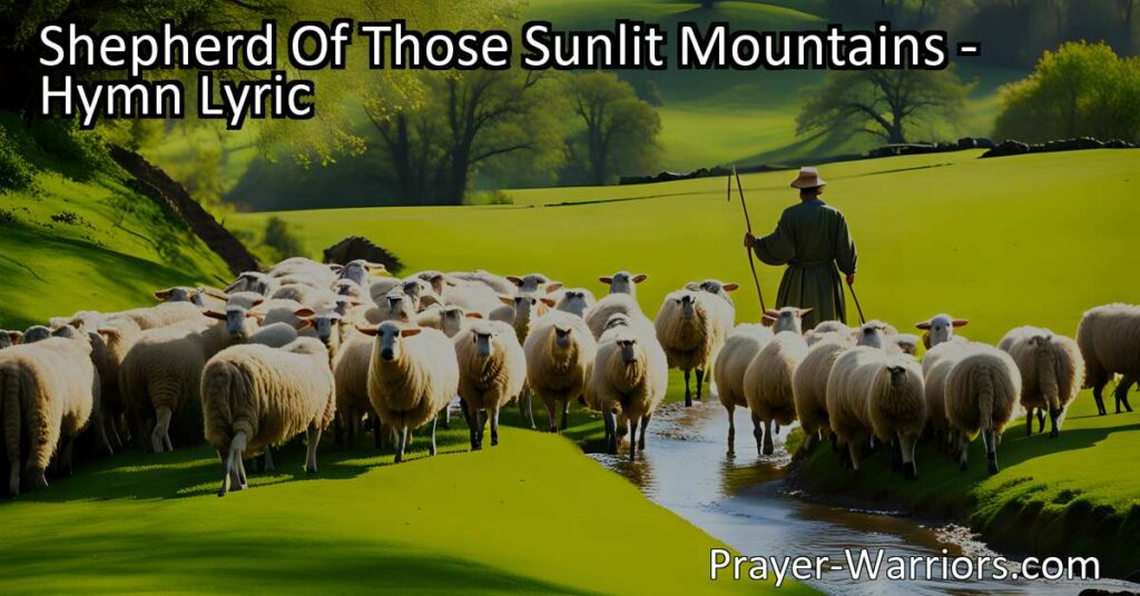 Discover the comforting words of "Shepherd of Those Sunlit Mountains." Find solace in the guiding light of our Shepherd