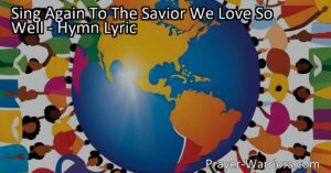 Sing Again To The Savior We Love So Well: A hymn of praise and adoration to Jesus Christ