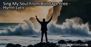 Find freedom in God with "Sing My Soul From Bondage Free". Explore the hymn's verses and discover liberation through a relationship with God.