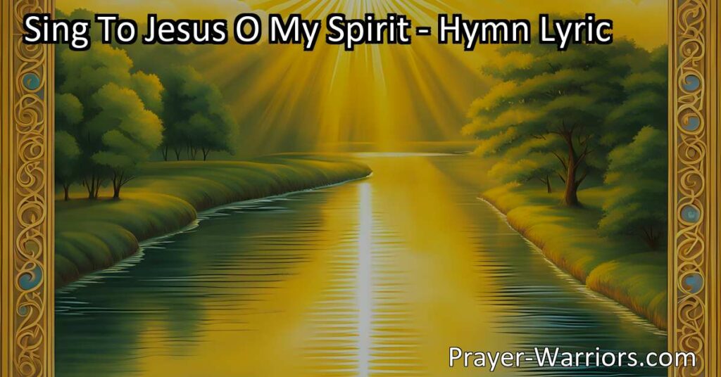 Sing to Jesus O My Spirit - Lift your voice high and sing songs of faith and praise to Jesus. Let your joyful song echo throughout the land