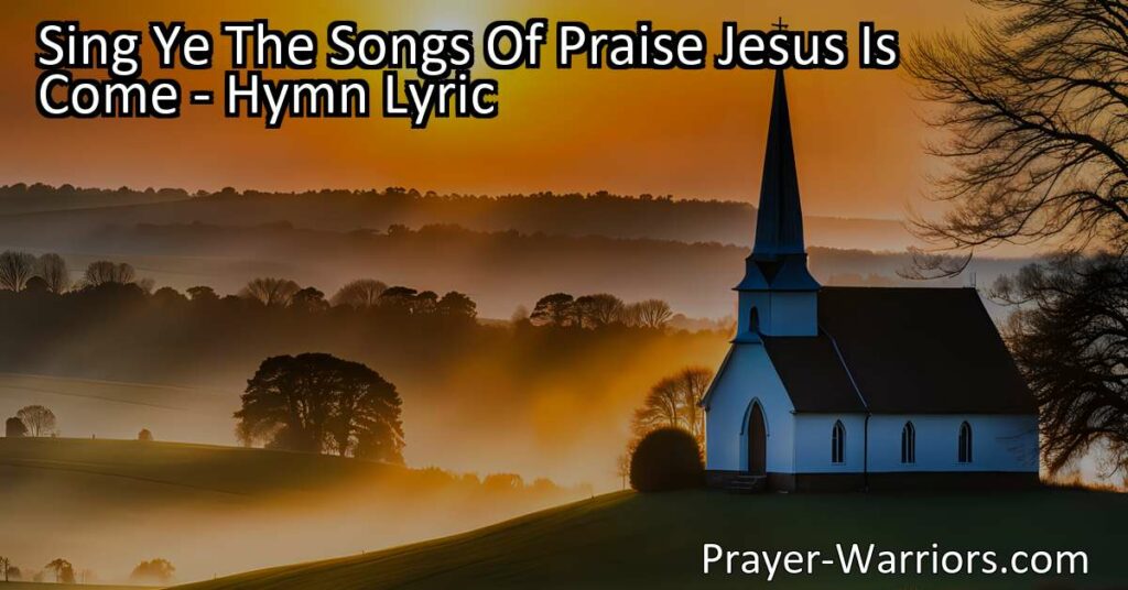 Sing Ye The Songs Of Praise: Jesus Is Come