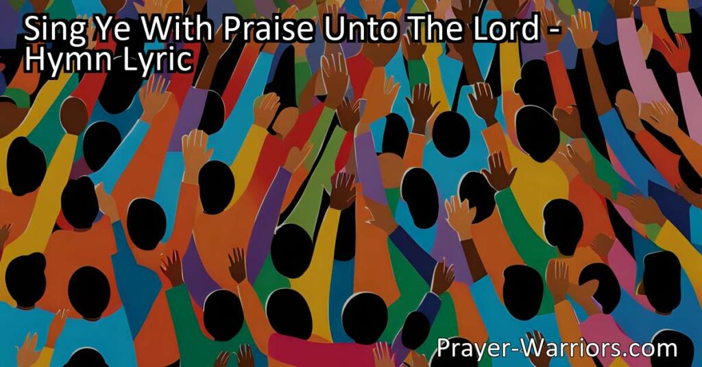 Sing Ye With Praise Unto The Lord: A Celebration of God's Greatness and Power. Sing with joy and gratitude