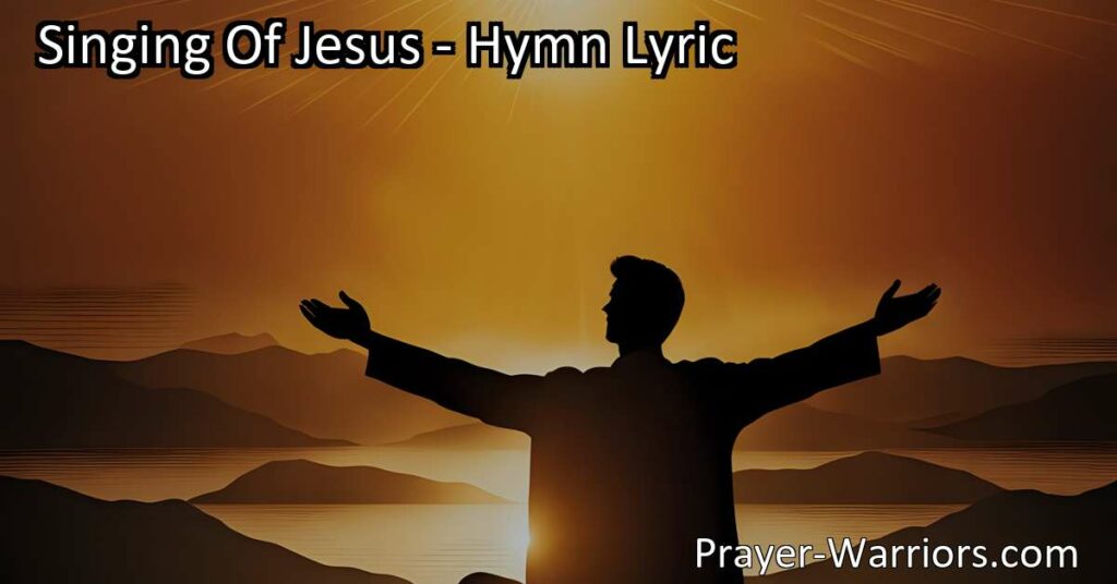 Singing of Jesus: Find joy & comfort in His love. This heartfelt hymn expresses boundless affection for Jesus