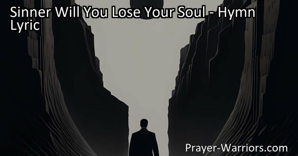 Don't take your salvation lightly! Delve into the hymn "Sinner Will You Lose Your Soul?" and understand the value of your soul and the sacrifice Jesus made for our salvation. Act now and secure your eternal destiny.
