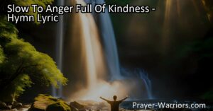 Discover the power of being Slow To Anger Full Of Kindness. Find solace in the Lord's mercy