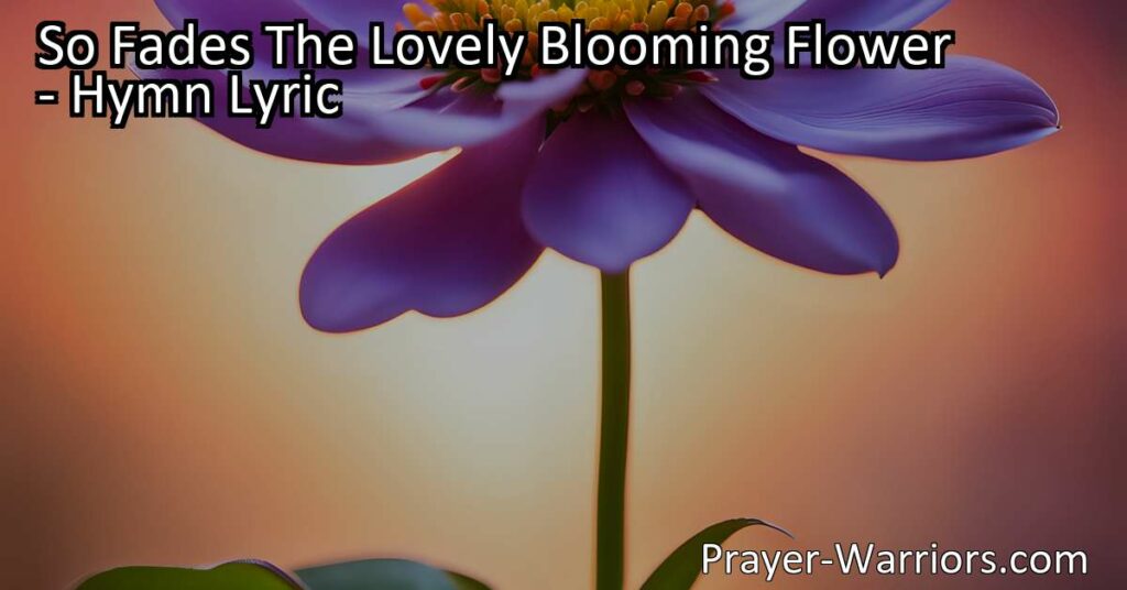Find solace and comfort in life's transient moments with "So Fades The Lovely Blooming Flower." Embrace the beauty of the fleeting and discover everlasting solace.