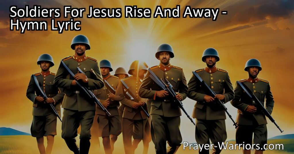 "Soldiers For Jesus Rise And Away: March on fearlessly with our Commander by your side. Embrace the war cry