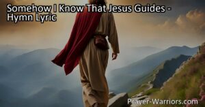 Find comfort and purpose in the journey with "Somehow I Know That Jesus Guides." Discover the assurance of Jesus' presence