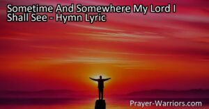 "Anticipating the Day: Sometime And Somewhere My Lord I Shall See - A Joyous Hymn of Hope and Belief in Meeting the Great King. Discover the profound truth behind this timeless hymn and the promise it holds for believers of all ages."