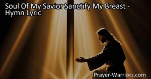 Looking for strength and protection? Explore the hymn "Soul Of My Savior Sanctify My Breast" and its profound message of faith and devotion. Find guidance and inspiration for your spiritual journey.