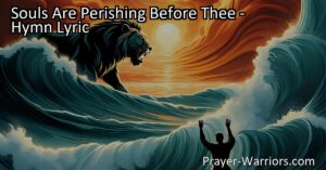 "Discover the urgency and significance of saving souls in the hymn 'Souls Are Perishing Before Thee.' Learn how to make a difference