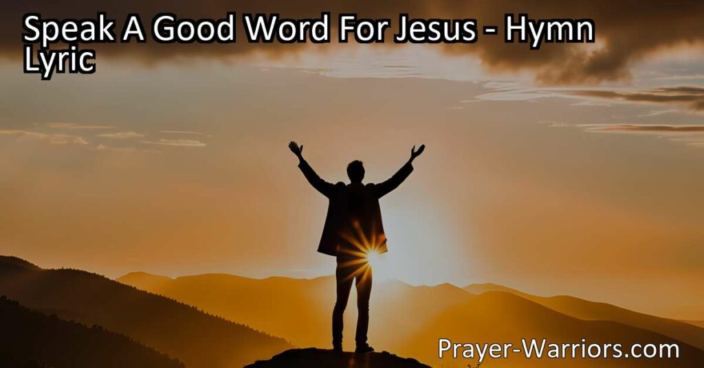 Optimized  Spread love and kindness by speaking a good word for Jesus. Find strength in Him during challenging times. Choose positivity and uplift others. Transform lives with the power of your words. Speak a good word for Jesus today.