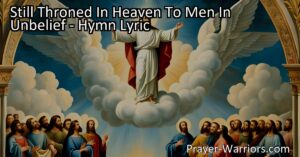 Discover the enduring presence of Christ in the hymn "Still Throned In Heaven To Men In Unbelief." Experience the grace