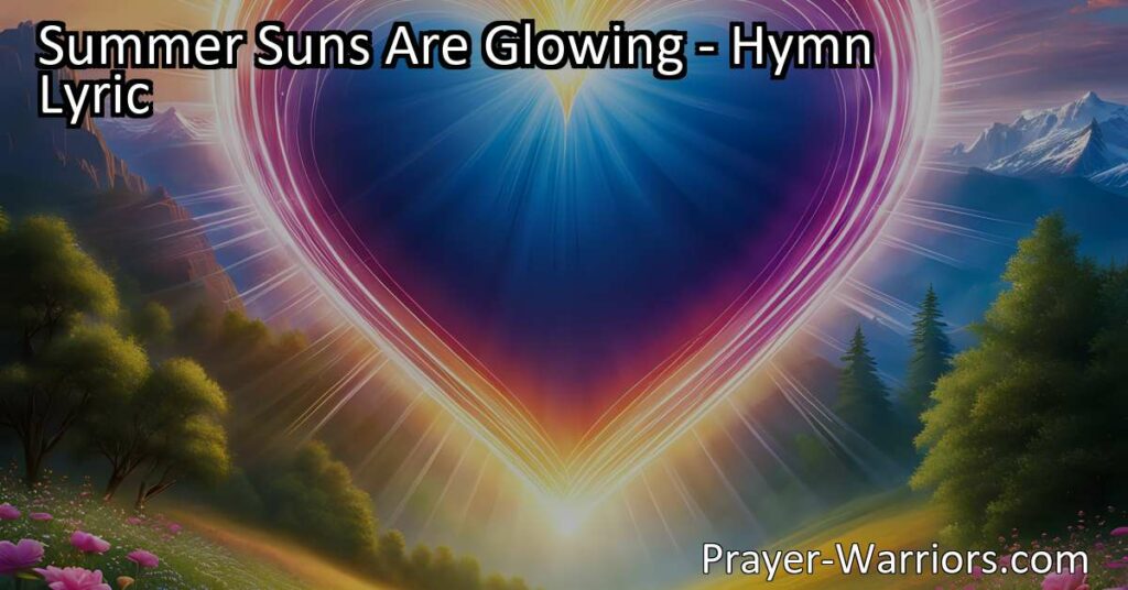 Experience the beauty and love of God in "Summer Suns Are Glowing." Celebrate the warm embrace of summer and the bountiful gifts of nature. Seek God's radiance and guidance in both joyful and challenging moments. Trust in His eternal love to shine upon us always.