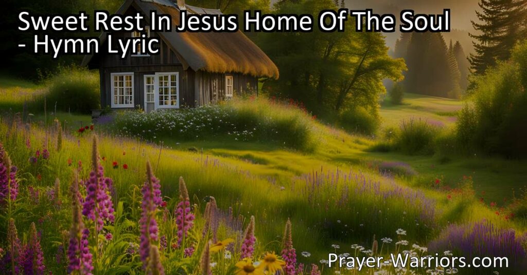 Find solace and comfort in "Sweet Rest In Jesus Home Of The Soul." Discover the hope and peace that awaits us in our eternal abode.