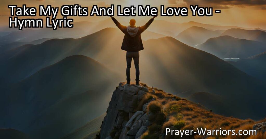 Take My Gifts And Let Me Love You: A Hymn of Gratitude and Service - Discover the power of gratitude