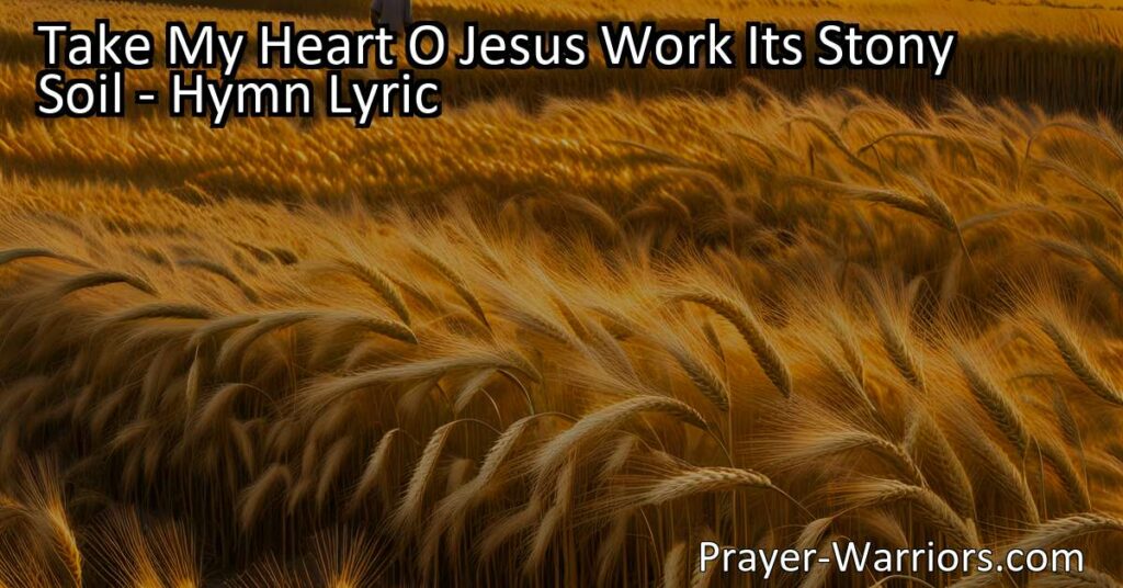 Experience a transformation of the heart with "Take My Heart O Jesus Work Its Stony Soil" hymn. Let Jesus soften your hardened heart and cultivate it into fertile ground. Witness the beauty of spiritual growth.