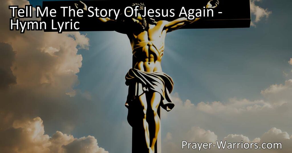 Discover the profound message of Jesus' love and sacrifice in the hymn "Tell Me The Story Of Jesus Again." Find comfort