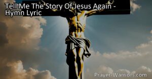 Discover the profound message of Jesus' love and sacrifice in the hymn "Tell Me The Story Of Jesus Again." Find comfort