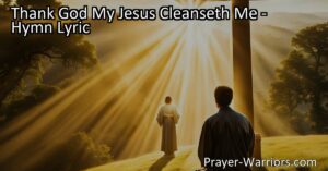 Experience the profound joy and freedom found in the hymn "Thank God My Jesus Cleanseth Me." Discover how Jesus' cleansing power sets us free from sin and leads to eternal salvation.